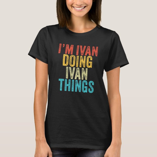 I'm Ivan Doing Ivan Things Funny Ivan Birthday Vin T-Shirt (Front)