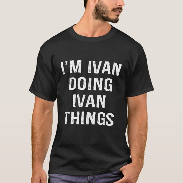I'm Ivan Doing Ivan Things, Name Birthday T-Shirt (Front)