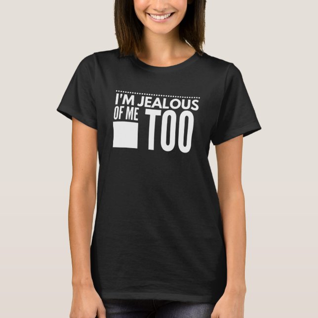 I'm Jealous of me too   Humor Saying 1 T-Shirt (Front)