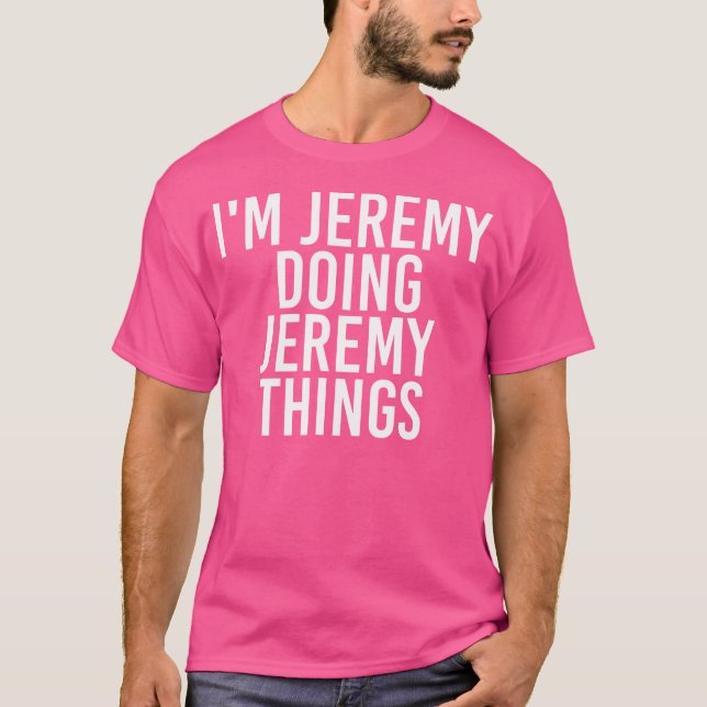 I'M Jeremy Doing Jeremy Things Funny Gift Idea T-Shirt (Front)