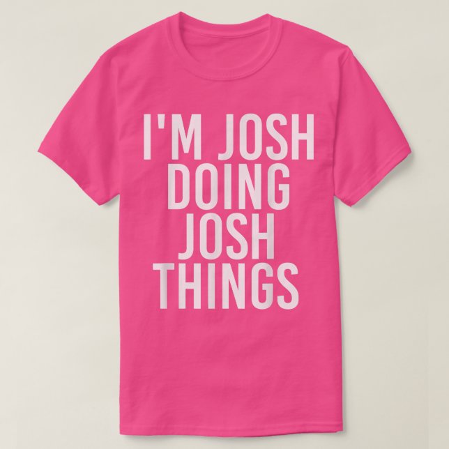 I'M JOSH DOING JOSH THINGS Funny Birthday Name Gif T-Shirt (Design Front)