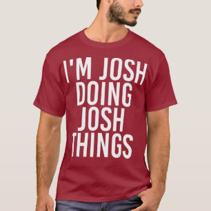 IM JOSH DOING JOSH THINGS Funny Birthday Name T-Shirt