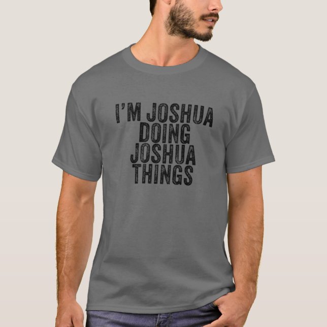 I'm Joshua Doing Joshua Things Funny Joshua Birthd T-Shirt (Front)