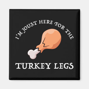 I'm Joust Here For The Turkey Legs Magnet