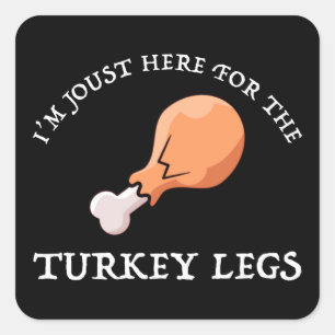 I'm Joust Here For The Turkey Legs Square Sticker