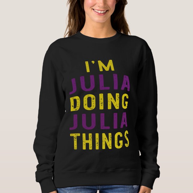 I'm Julia doing Julia things Sweatshirt (Front)