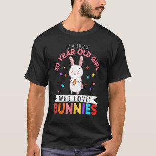 I'm Just A 10 Year Old Girl Who Loves Bunny Rabbit T-Shirt
