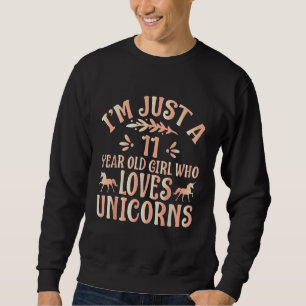 I'm Just A 11 Year Old Girl Who Loves Unicorns Sweatshirt