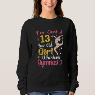 I'm Just A 13 Year Old Girl Who Loves Gymnastic G Sweatshirt
