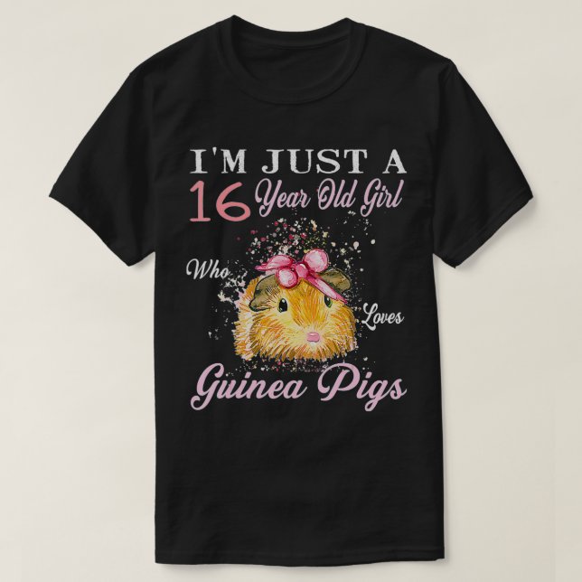 I'm Just A 16 Year Old Girl Who Loves Guinea Pigs  T-Shirt (Design Front)