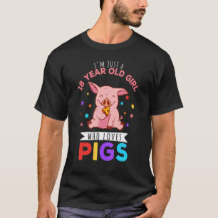 I'm Just A 18 Year Old Girl Who Loves Pigs Hog Lov T-Shirt
