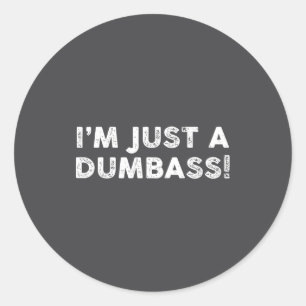 I'm Just A Dumb Funny Saying Sarcastic Meme Humor  Classic Round Sticker
