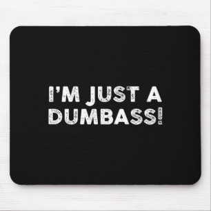 I'm Just A Dumb Funny Saying Sarcastic Meme Humor Mouse Pad