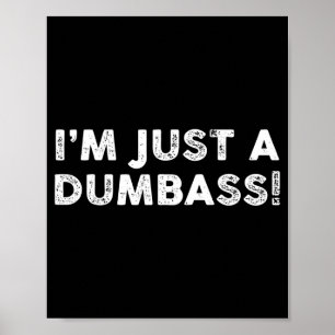 I'm Just A Dumb Funny Saying Sarcastic Meme Humor  Poster