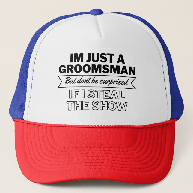 Im Just a Groomsman but Dont be Surprised if Trucker Hat (Front)