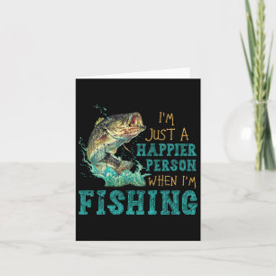 I'm Just A Happier Person When I'm Fishing Card