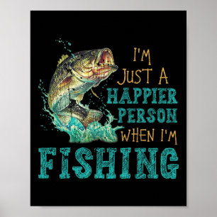 I'm Just A Happier Person When I'm Fishing Poster