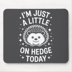 I'm Just A Little On Hedge Today Hedgehog Mouse Pad