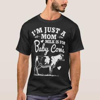 Im Just A Mum Milk Is For Baby Cows T-Shirt