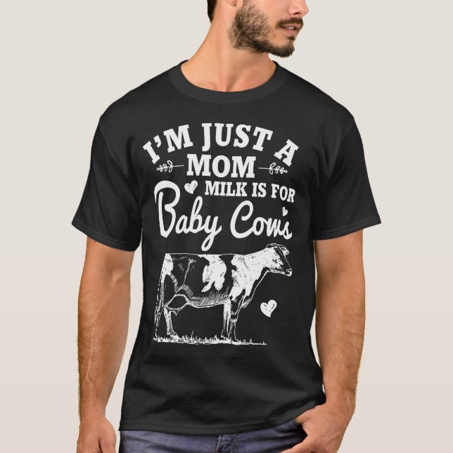 Im Just A Mum Milk Is For Baby Cows T-Shirt (Front)