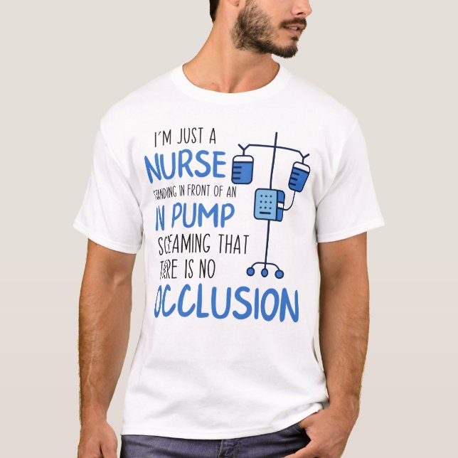 I'm Just A Nurse Standing In Front Of An IV Pump T-Shirt (Front)