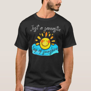 I'm Just A Ray Of Sarcastic Sunshine Freaking  Say T-Shirt