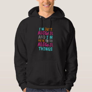 I'm Just Abigail and I'm Here to Do Abigail Things Hoodie