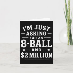 Im Just Asking For A 8 Ball And 2 Million Dollars  Card