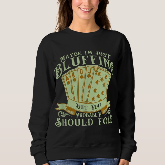 I'm Just Bluffing But You Probably Should Fold Sweatshirt (Front)