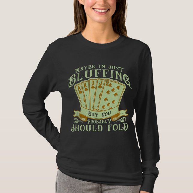 I'm Just Bluffing But You Probably Should Fold T-Shirt (Front)
