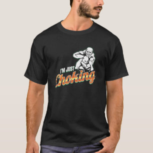 I'm Just Choking Jiujitsu T-Shirt