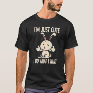 Im Just Cute I Do What I Want Rabbit Bunny T-Shirt