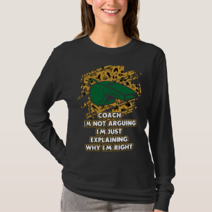Im Just Explaining Why Im Right Coach Humor Coach T-Shirt