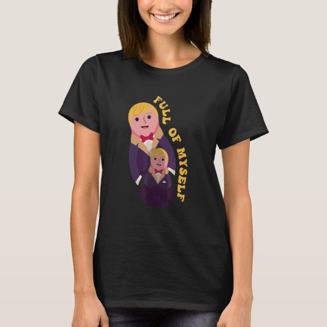 I'm Just Full Of Myself Matryoshka Nesting Doll T-Shirt (Front)