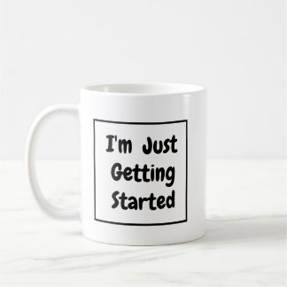 "I'm Just Getting Started" Phrase Black Lettering Coffee Mug