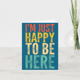 I'm Just Happy To Be Here - Retro Funny Saying Sar Card