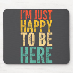 I'm Just Happy To Be Here - Retro Funny Saying Sar Mouse Pad