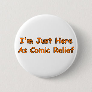 I'm Just Here As Comic Relief 6 Cm Round Badge