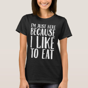 I'm Just Here Because I Like to Eat  Workout Sayin T-Shirt