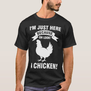 I'm just here because oh look a chicken farming T-Shirt