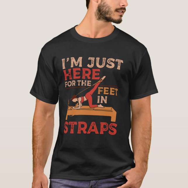 I'm Just Here Feet in Straps Pilates Yoga Fitness  T-Shirt (Front)