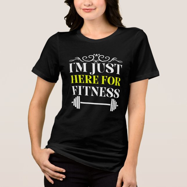 i'm just here for fitness Tri-Blend shirt (Front)