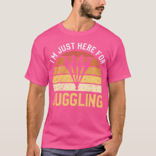 I'M Just Here For Juggling Pin Ball Juggler Circus T-Shirt