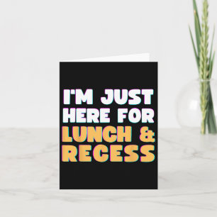 I'm Just Here For Lunch And Recess Fun First Day O Card