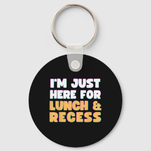 I'm Just Here For Lunch and Recess Fun First Day o Key Ring