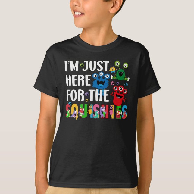 I'm just here for monster squishies T-Shirt (Front)