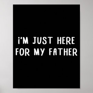 I'm just here for my father funny family quote poster