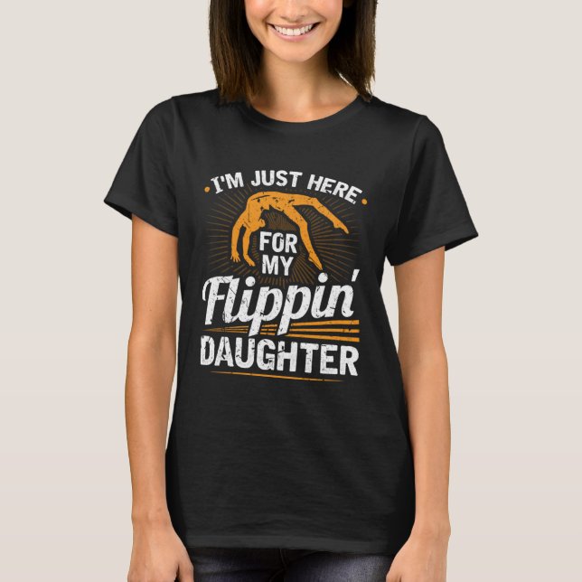 Im Just Here For My Flippin Daughter Gymnastics Da T-Shirt (Front)