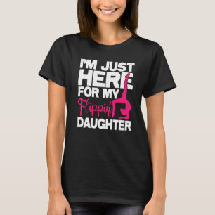 I'm Just Here For My Flippin' Daughter  Gymnastics T-Shirt