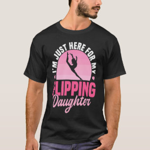 I'm Just Here For My Flippin Daughter Gymnastics T-Shirt
